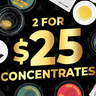 2 for $25 Concentrates!