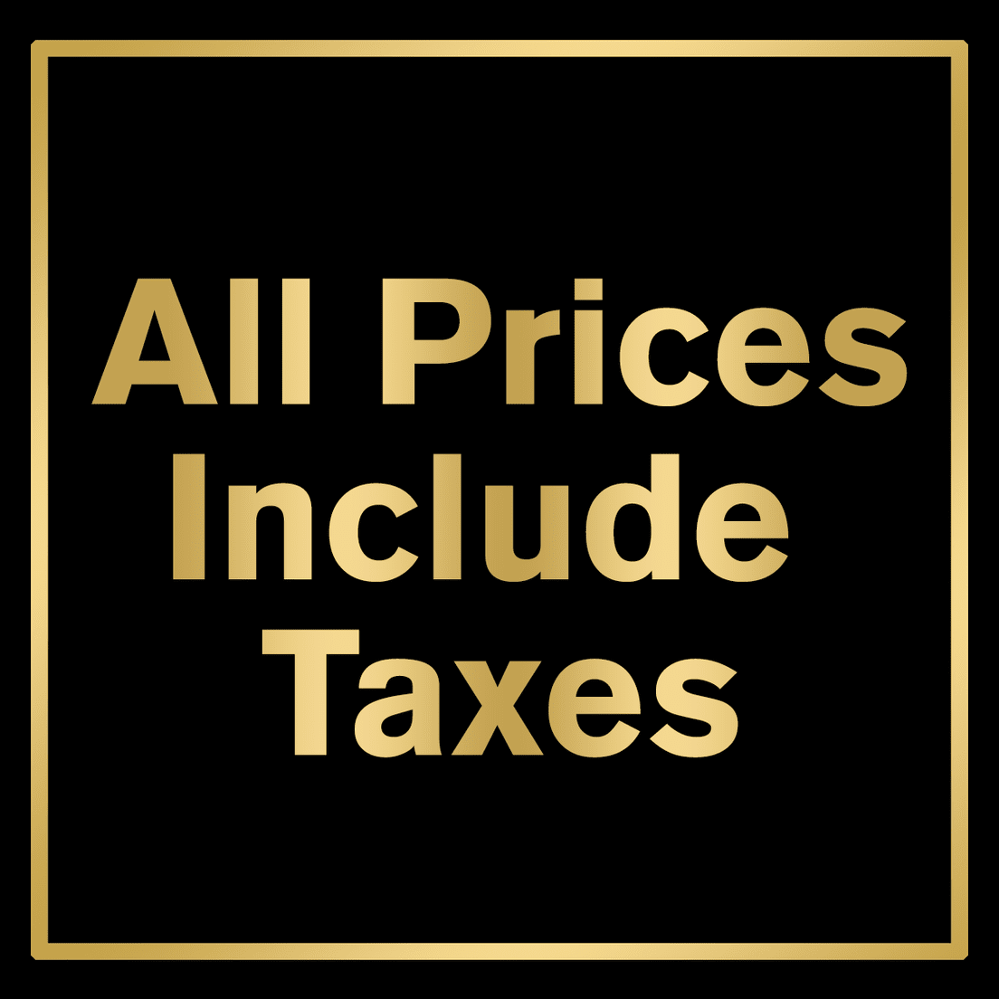 *ALL PRICES INCLUDE TAXES!