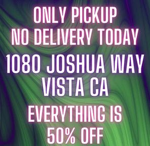 0. NO DELIVERY ONLY PICKUP AT VISTA TODAY - 50% OFF EVERYTHING