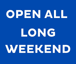 * OPEN ALL LONG WEEKEND *